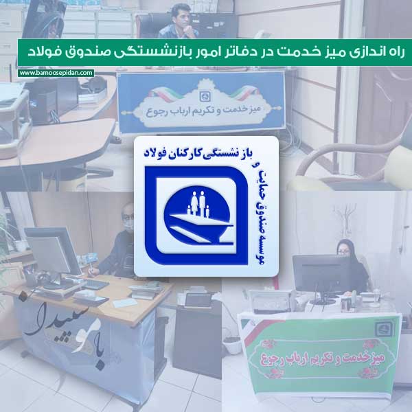 راه اندازی میز خدمت در دفاتر امور بازنشستگی صندوق فولاد