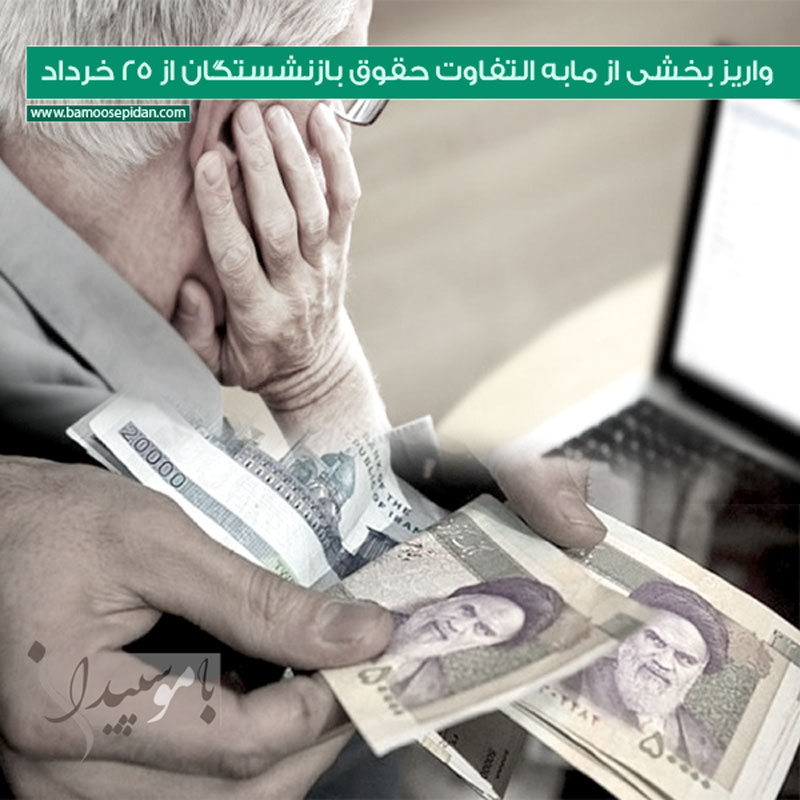 واریز بخشی از مابه التفاوت حقوق بازنشستگان از 25 خرداد