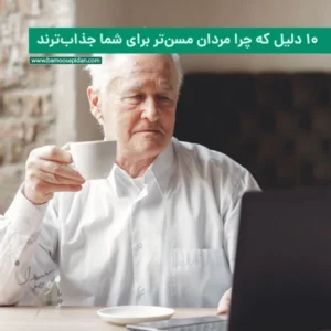 ۱۰ دلیل که چرا مردان مسن تر برای شما جذاب‌تر هستند