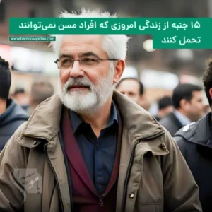 ۱۵ جنبه از زندگی امروزی که افراد مسن نمی‌توانند تحمل کنند