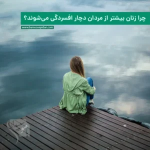 چرا زنان بیشتر از مردان دچار افسردگی می‌شوند؟