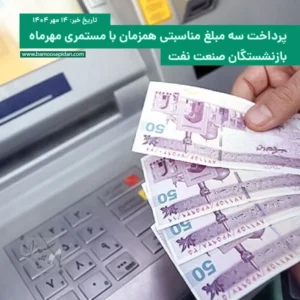 پرداخت مبالغ مناسبتی همزمان با مستمری مهرماه بازنشستگان نفت